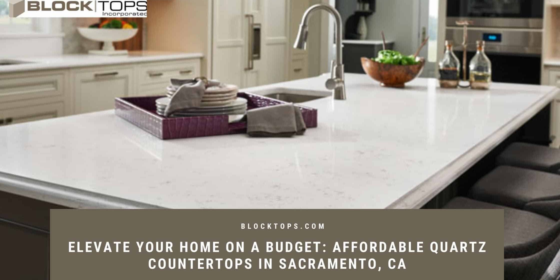 https://www.blocktops.com/wp-content/uploads/2023/10/Elevate-Your-Home-on-a-Budget_-Affordable-Quartz-Countertops-in-Sacramento-CA-2240x1120.jpg