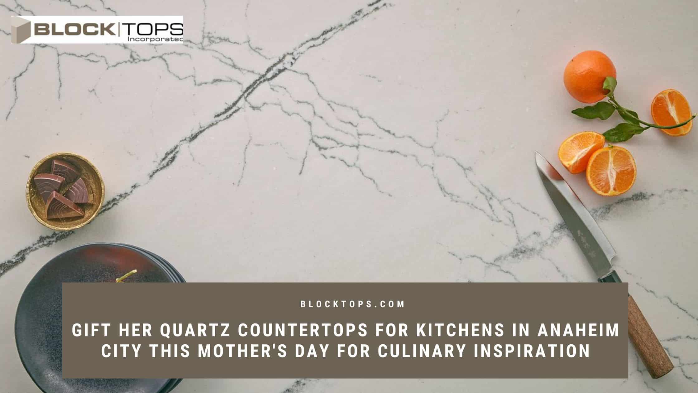 Gift Her Quartz Countertops For Kitchens In Anaheim City This Mother's 